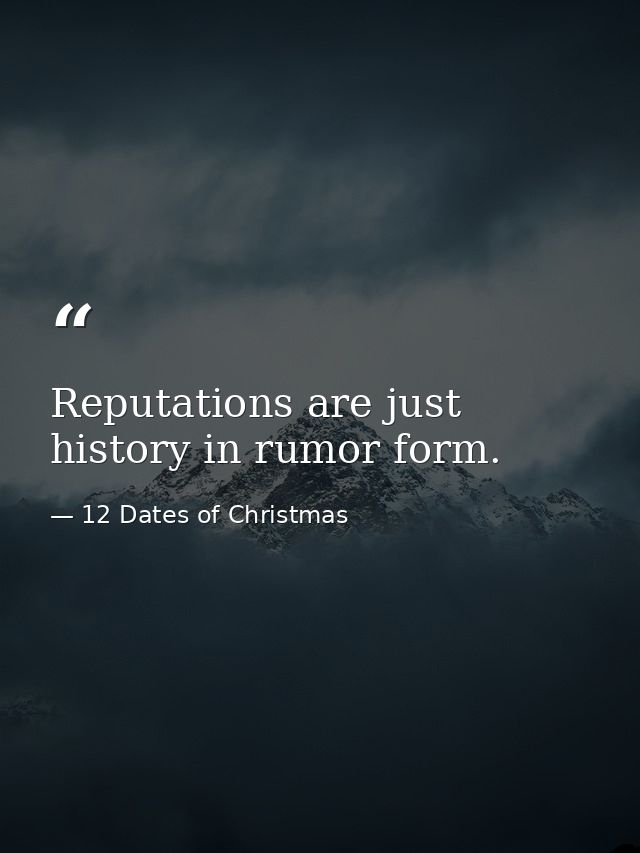 Reputations are just history in rumor form. — 12 Dates of Christmas