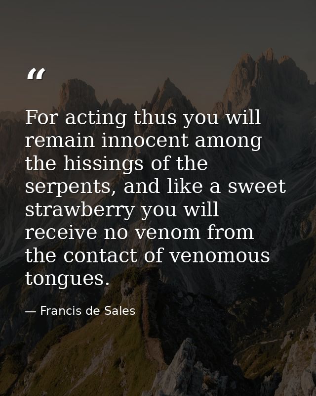 For acting thus you will remain innocent among the hissings of the serpents, and like a sweet strawberry you will receiv — Francis de Sales