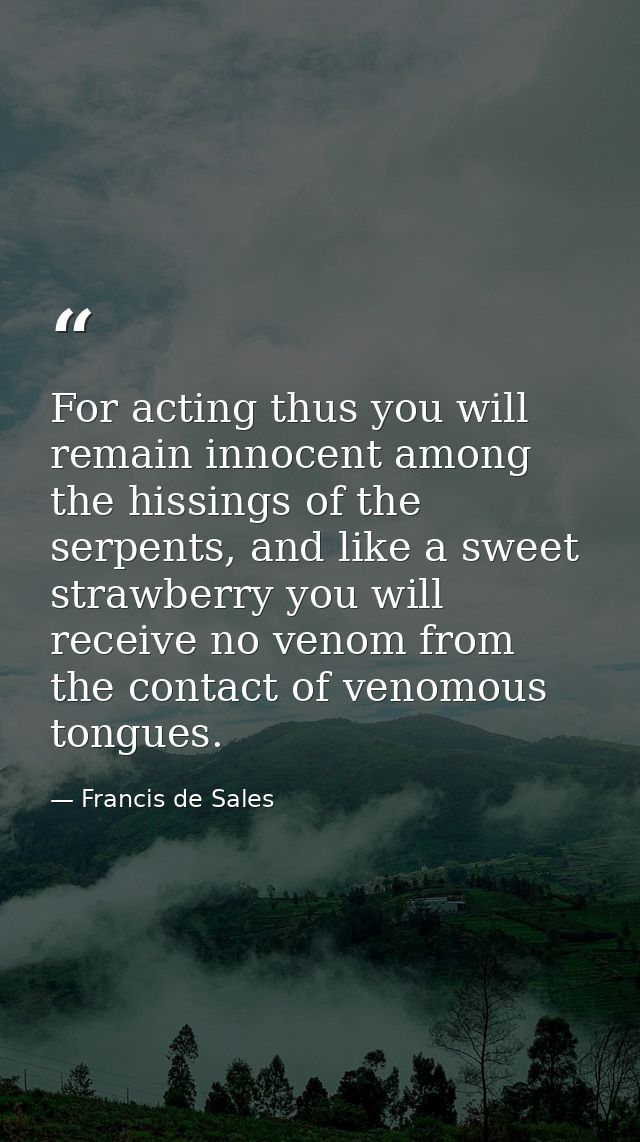 For acting thus you will remain innocent among the hissings of the serpents, and like a sweet strawberry you will receiv — Francis de Sales