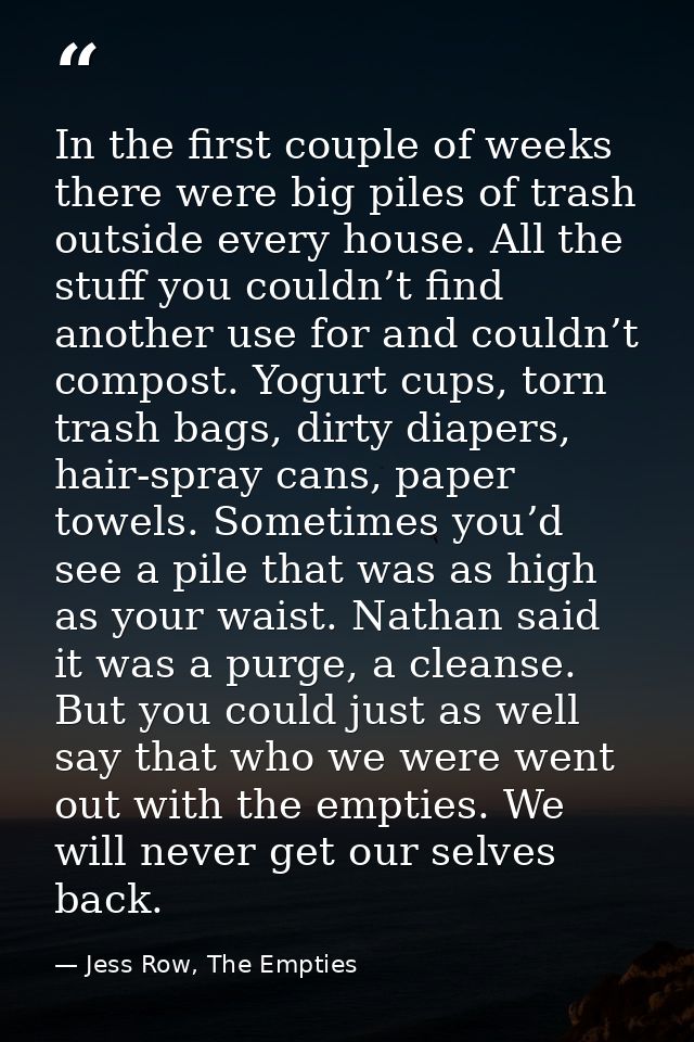 In the first couple of weeks there were big piles of trash outside every house. All the stuff you couldn’t find another  — Jess Row, The Empties