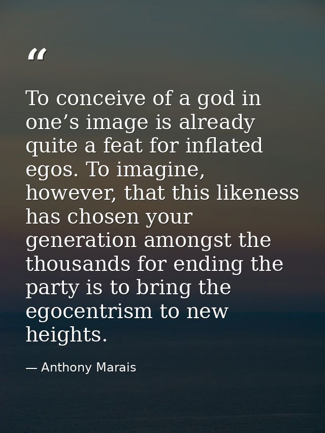 To conceive of a god in one’s image is already quite a feat for inflated egos. To imagine, however, that this likeness h — Anthony Marais