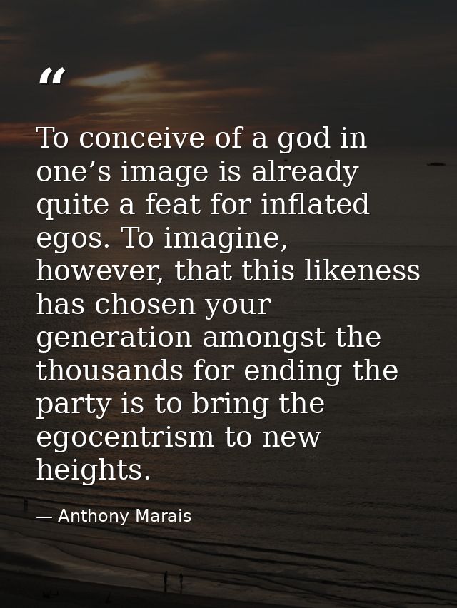 To conceive of a god in one’s image is already quite a feat for inflated egos. To imagine, however, that this likeness h — Anthony Marais