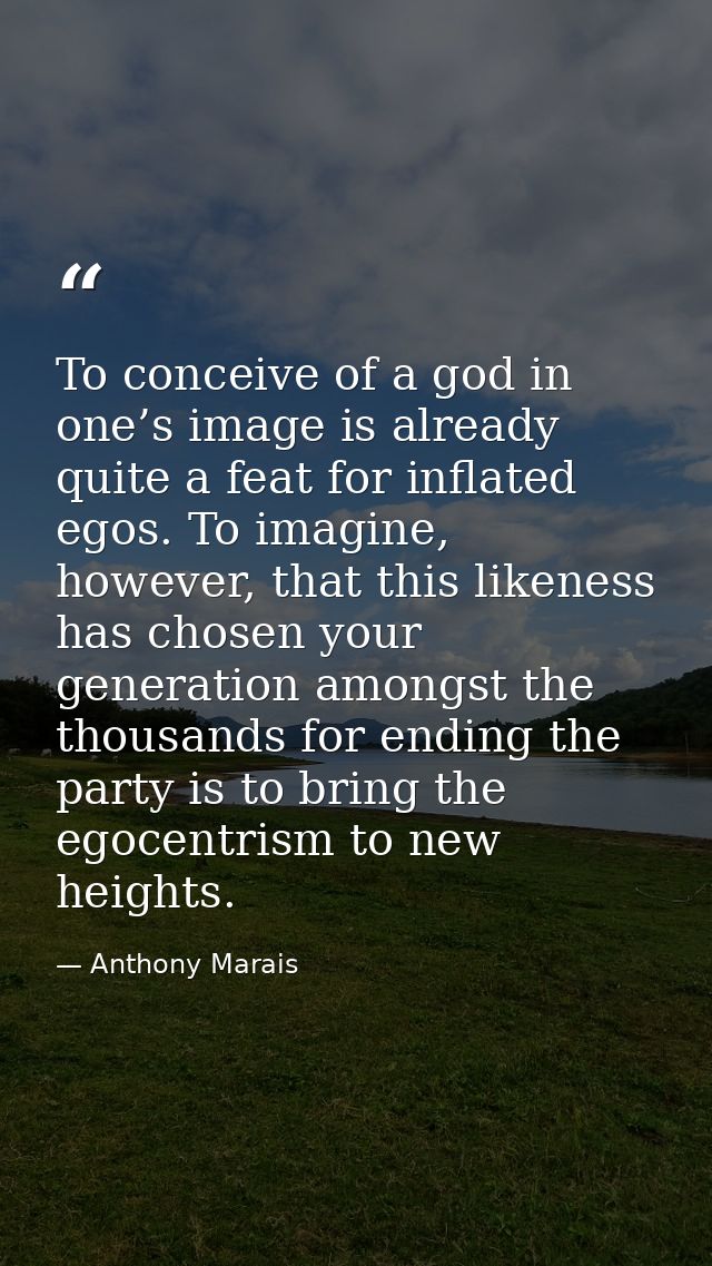 To conceive of a god in one’s image is already quite a feat for inflated egos. To imagine, however, that this likeness h — Anthony Marais