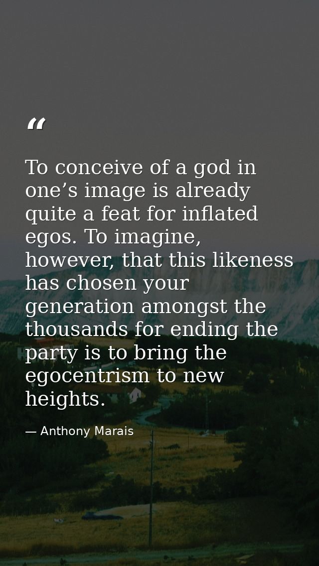 To conceive of a god in one’s image is already quite a feat for inflated egos. To imagine, however, that this likeness h — Anthony Marais