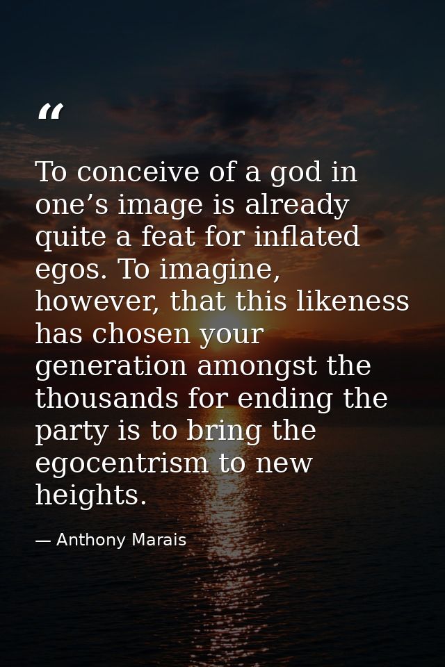 To conceive of a god in one’s image is already quite a feat for inflated egos. To imagine, however, that this likeness h — Anthony Marais