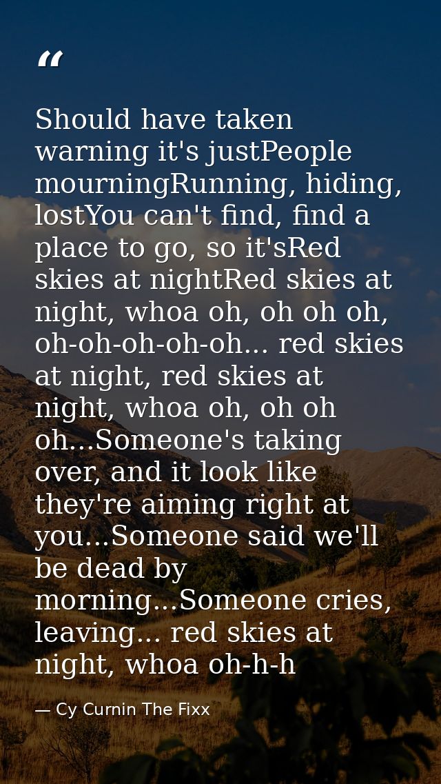 Should have taken warning it's justPeople mourningRunning, hiding, lostYou can't find, find a place to go, so it'sRed sk — Cy Curnin The Fixx