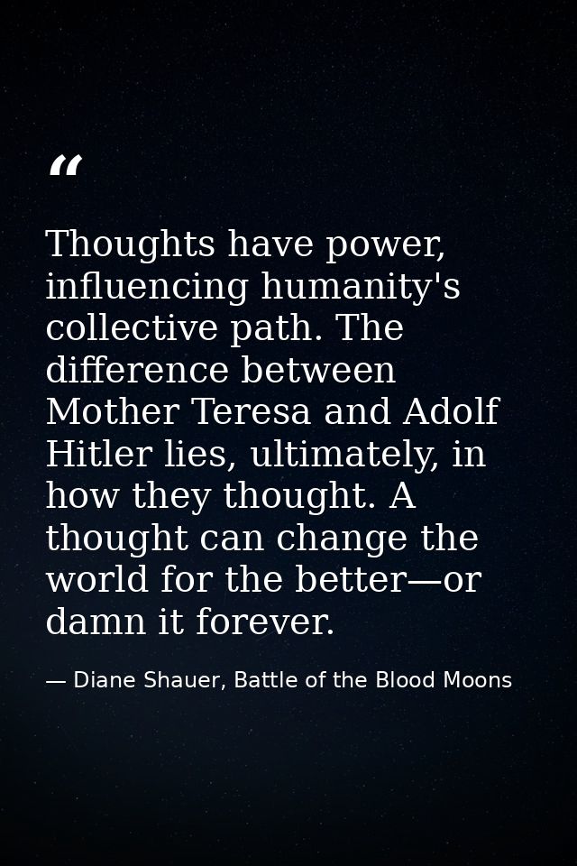 Thoughts have power, influencing humanity's collective path. The difference between Mother Teresa and Adolf Hitler lies, — Diane Shauer, Battle of the Blood Moons