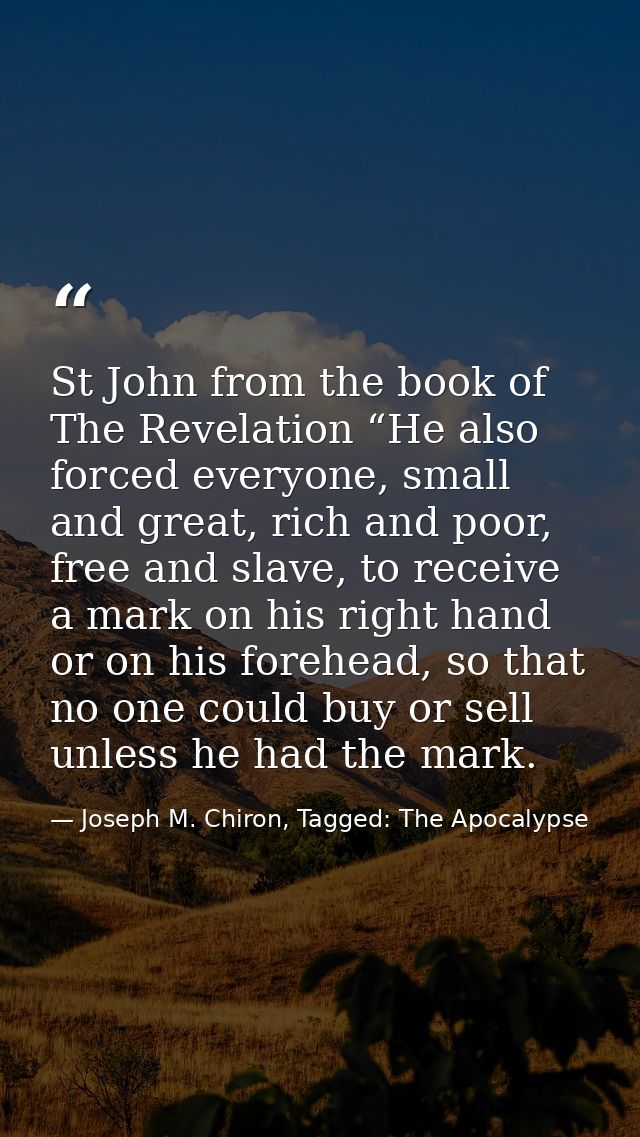 St John from the book of The Revelation “He also forced everyone, small and great, rich and poor, free and slave, to rec — Joseph M. Chiron, Tagged: The Apocalypse