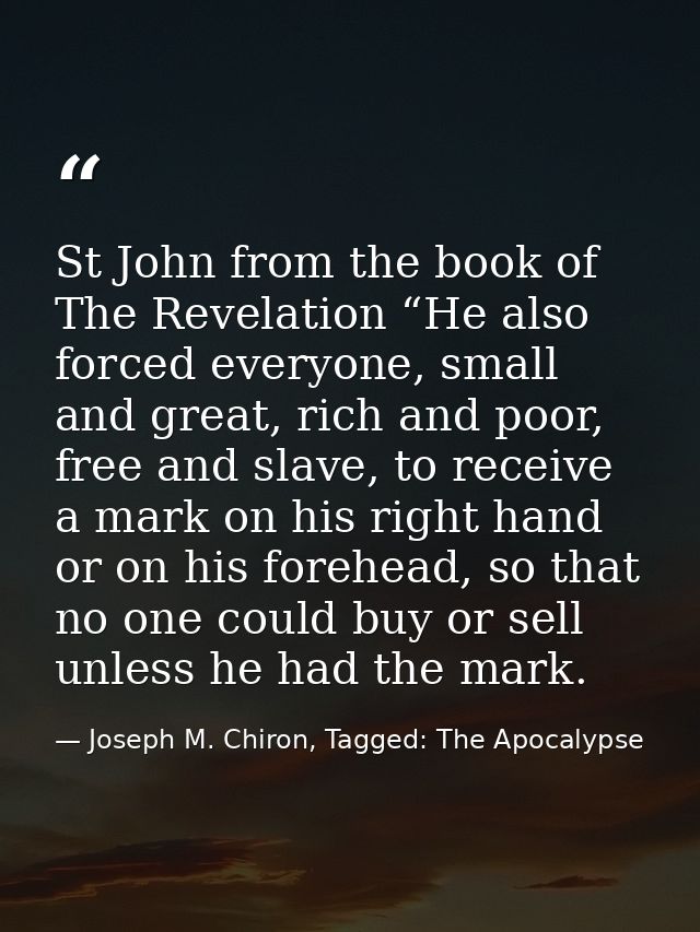 St John from the book of The Revelation “He also forced everyone, small and great, rich and poor, free and slave, to rec — Joseph M. Chiron, Tagged: The Apocalypse