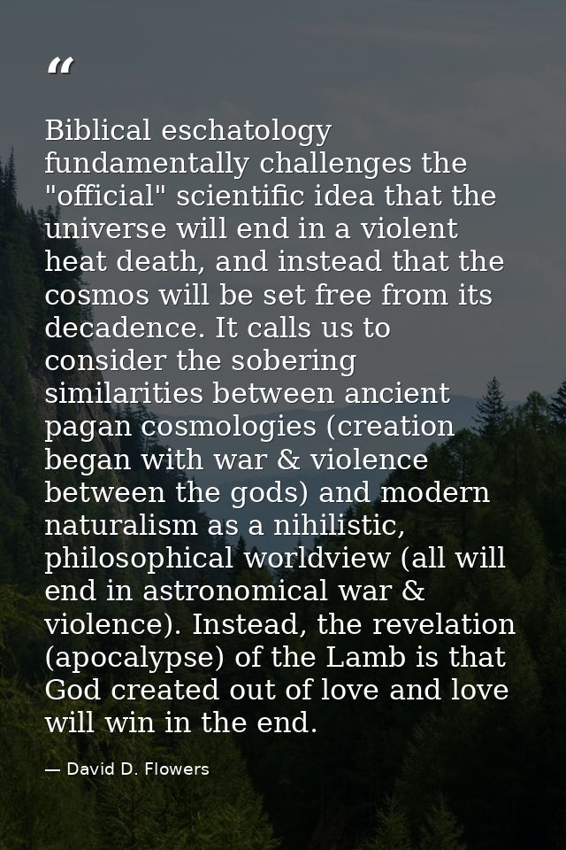 Biblical eschatology fundamentally challenges the "official" scientific idea that the universe will end in a violent hea — David D. Flowers