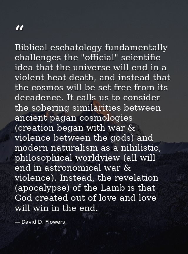 Biblical eschatology fundamentally challenges the "official" scientific idea that the universe will end in a violent hea — David D. Flowers