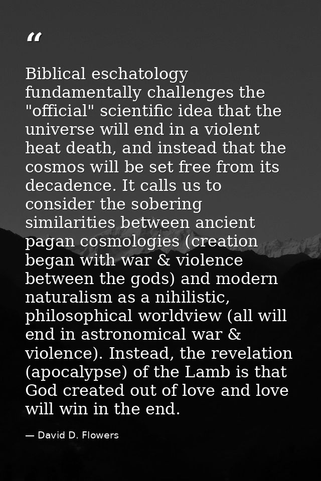 Biblical eschatology fundamentally challenges the "official" scientific idea that the universe will end in a violent hea — David D. Flowers