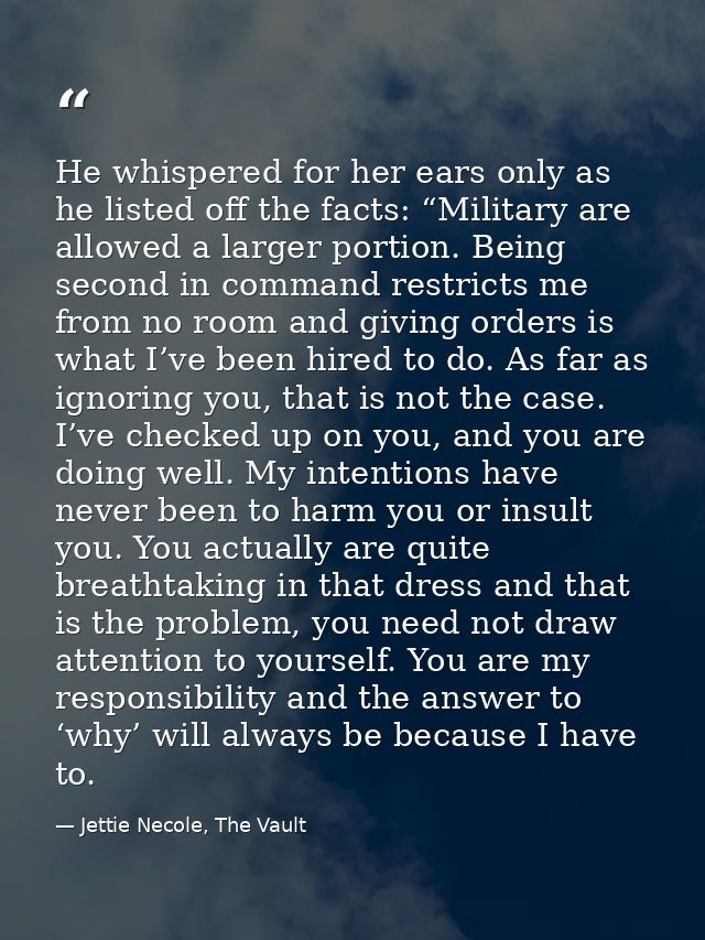 He whispered for her ears only as he listed off the facts: “Military are allowed a larger portion. Being second in comma — Jettie Necole, The Vault