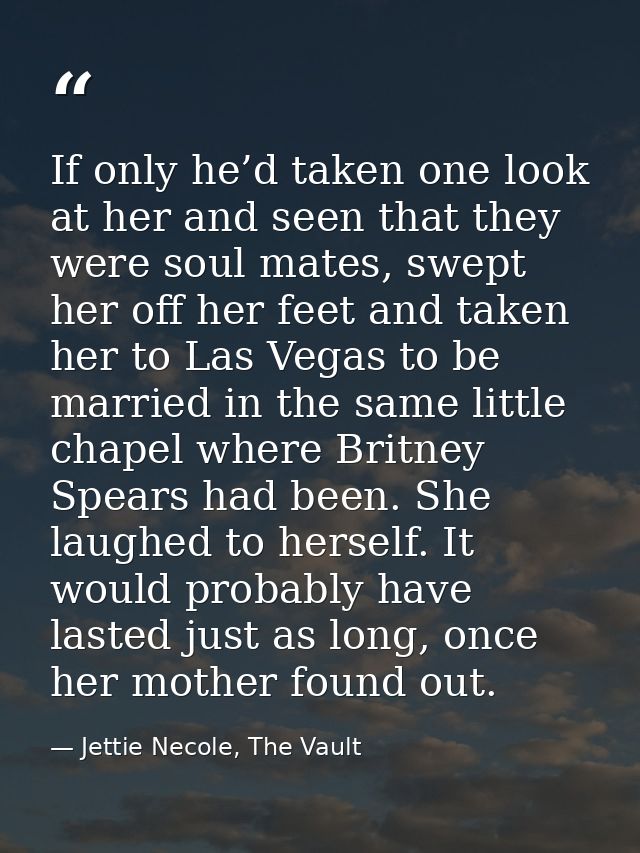 If only he’d taken one look at her and seen that they were soul mates, swept her off her feet and taken her to Las Vegas — Jettie Necole, The Vault
