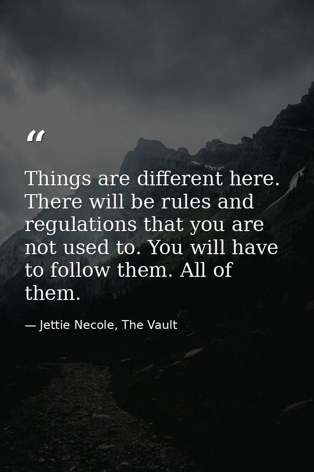 Things are different here. There will be rules and regulations that you are not used to. You will have to follow them. A — Jettie Necole, The Vault