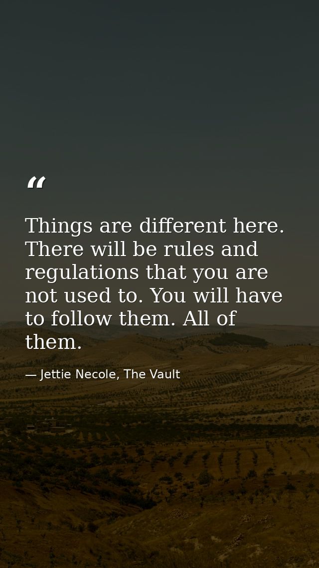 Things are different here. There will be rules and regulations that you are not used to. You will have to follow them. A — Jettie Necole, The Vault