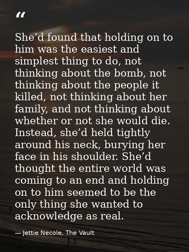 She’d found that holding on to him was the easiest and simplest thing to do, not thinking about the bomb, not thinking a — Jettie Necole, The Vault