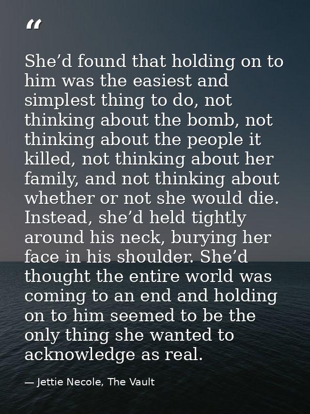 She’d found that holding on to him was the easiest and simplest thing to do, not thinking about the bomb, not thinking a — Jettie Necole, The Vault