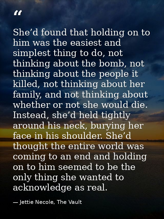 She’d found that holding on to him was the easiest and simplest thing to do, not thinking about the bomb, not thinking a — Jettie Necole, The Vault