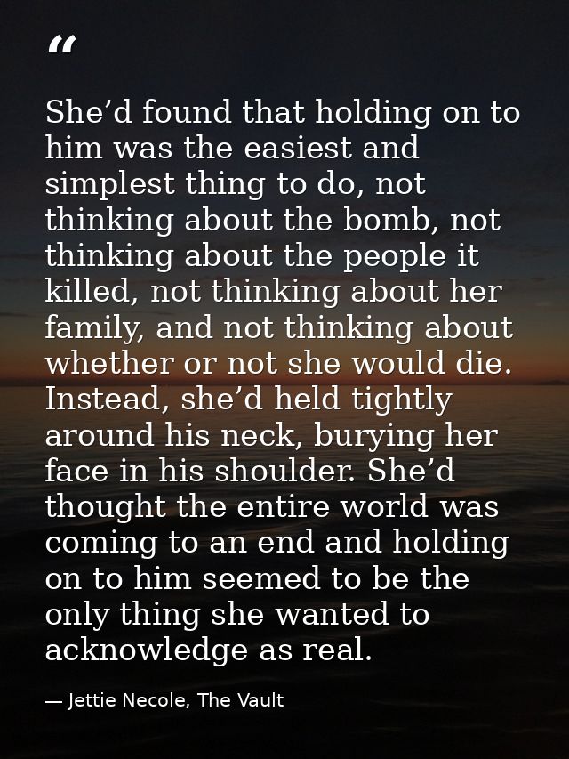 She’d found that holding on to him was the easiest and simplest thing to do, not thinking about the bomb, not thinking a — Jettie Necole, The Vault