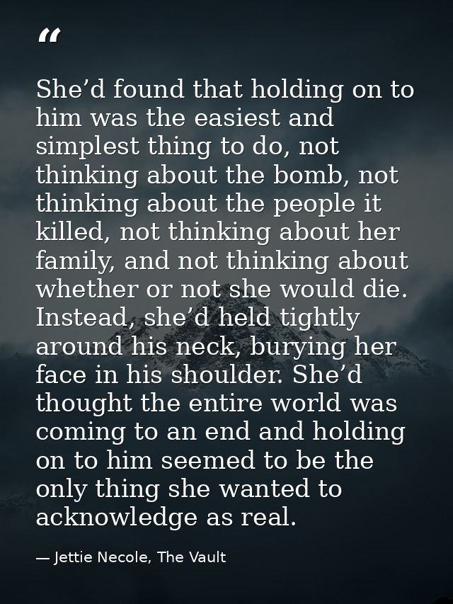 She’d found that holding on to him was the easiest and simplest thing to do, not thinking about the bomb, not thinking a — Jettie Necole, The Vault