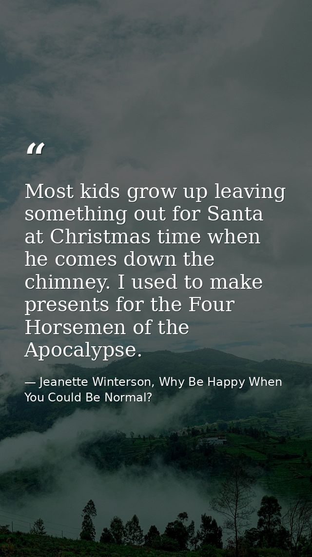Most kids grow up leaving something out for Santa at Christmas time when he comes down the chimney. I used to make prese — Jeanette Winterson, Why Be Happy When You Could Be Normal?