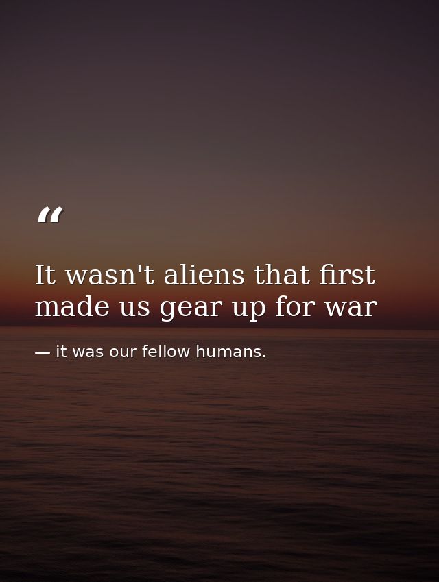 It wasn't aliens that first made us gear up for war — it was our fellow humans.