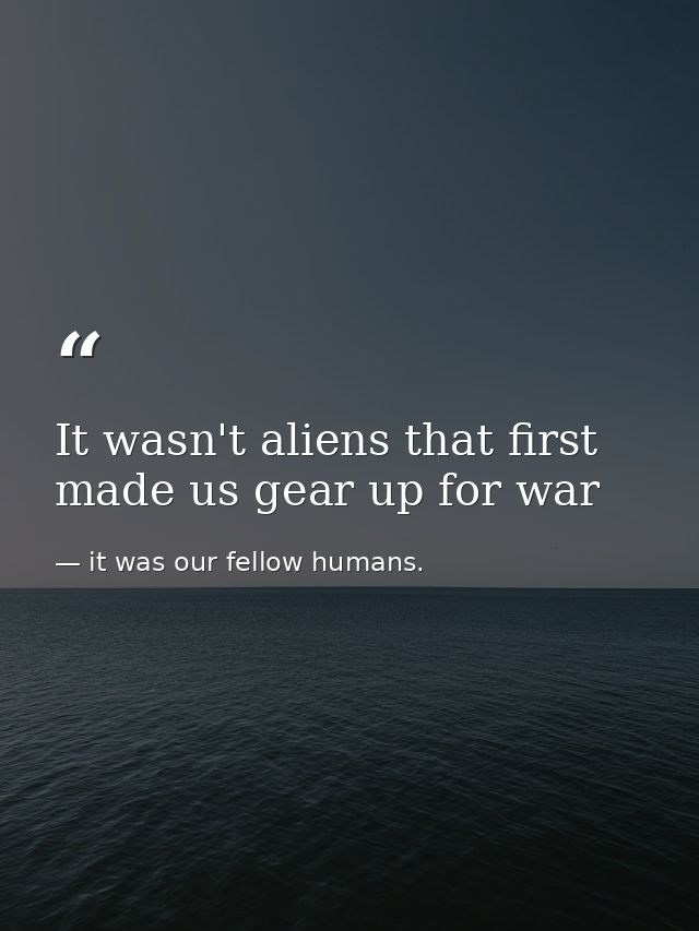 It wasn't aliens that first made us gear up for war — it was our fellow humans.