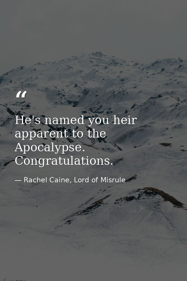 He's named you heir apparent to the Apocalypse. Congratulations. — Rachel Caine, Lord of Misrule