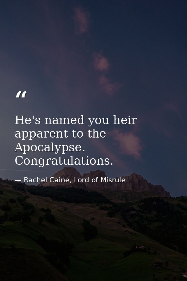 He's named you heir apparent to the Apocalypse. Congratulations. — Rachel Caine, Lord of Misrule