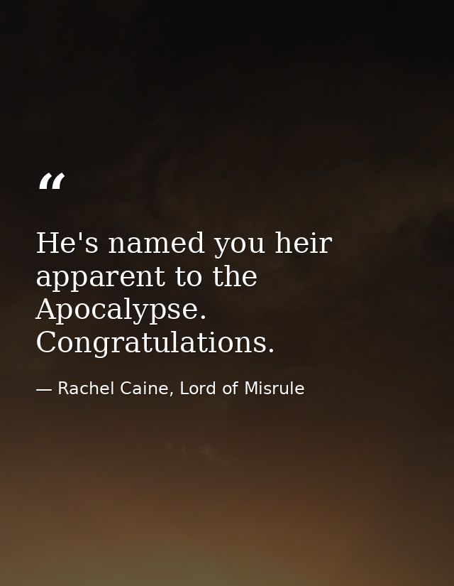 He's named you heir apparent to the Apocalypse. Congratulations. — Rachel Caine, Lord of Misrule
