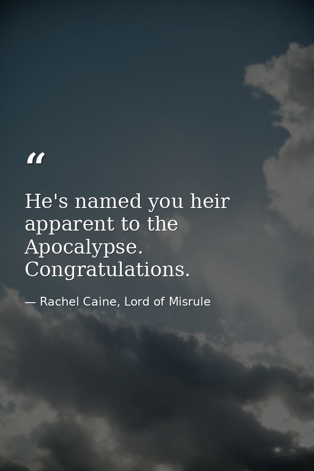 He's named you heir apparent to the Apocalypse. Congratulations. — Rachel Caine, Lord of Misrule