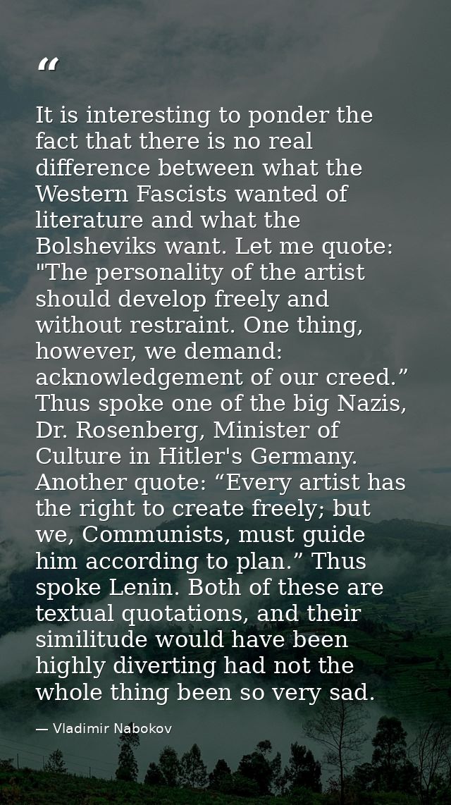 It is interesting to ponder the fact that there is no real difference between what the Western Fascists wanted of litera — Vladimir Nabokov