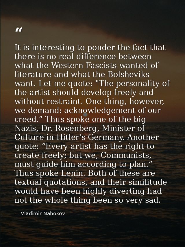 It is interesting to ponder the fact that there is no real difference between what the Western Fascists wanted of litera — Vladimir Nabokov