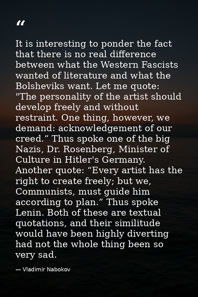 It is interesting to ponder the fact that there is no real difference between what the Western Fascists wanted of litera — Vladimir Nabokov