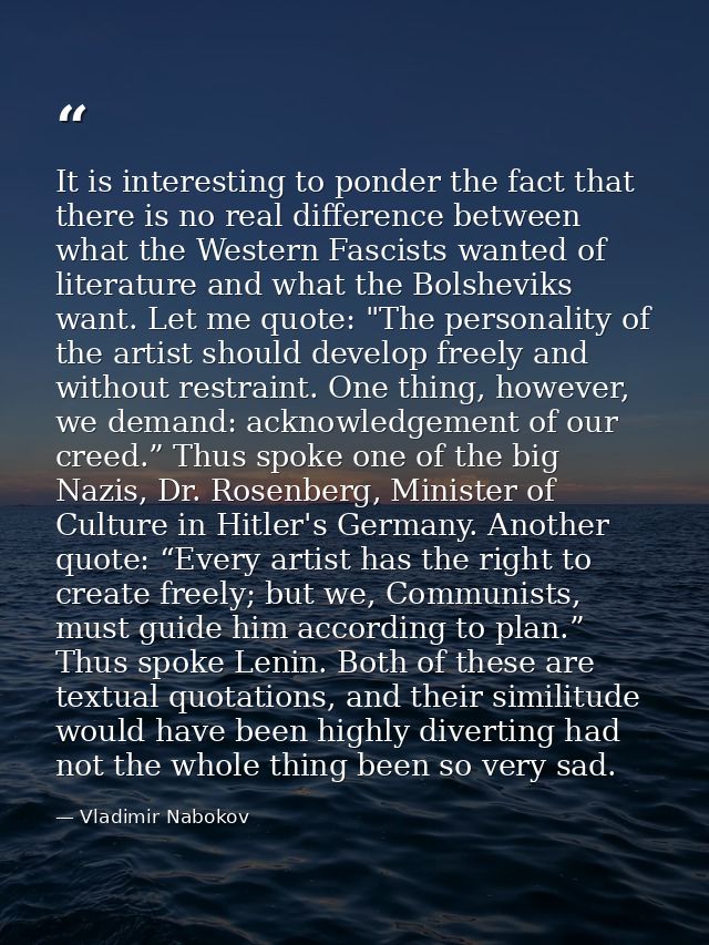 It is interesting to ponder the fact that there is no real difference between what the Western Fascists wanted of litera — Vladimir Nabokov