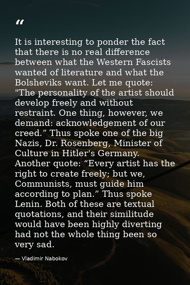 It is interesting to ponder the fact that there is no real difference between what the Western Fascists wanted of litera — Vladimir Nabokov