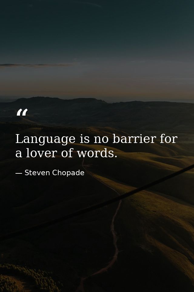 Language is no barrier for a lover of words. — Steven Chopade
