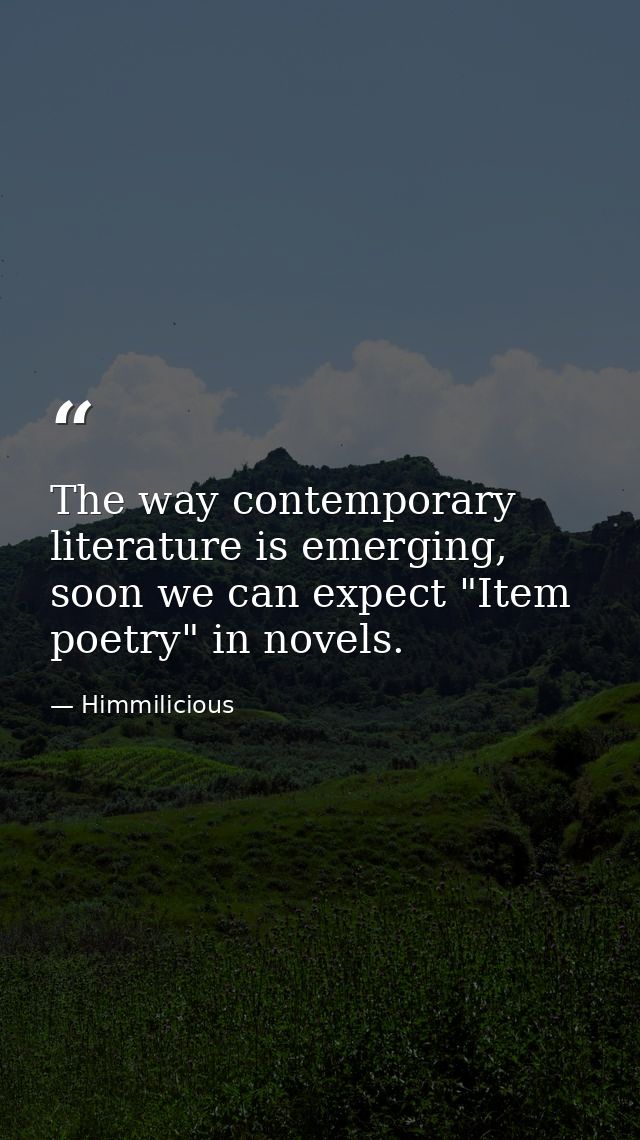 The way contemporary literature is emerging, soon we can expect "Item poetry" in novels. — Himmilicious