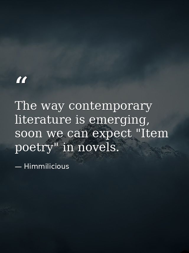 The way contemporary literature is emerging, soon we can expect "Item poetry" in novels. — Himmilicious