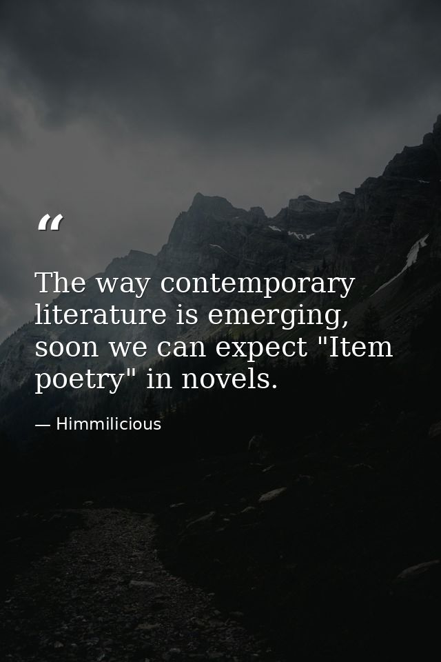 The way contemporary literature is emerging, soon we can expect "Item poetry" in novels. — Himmilicious