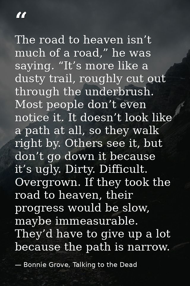 The road to heaven isn’t much of a road,” he was saying. “It’s more like a dusty trail, roughly cut out through the unde — Bonnie Grove, Talking to the Dead