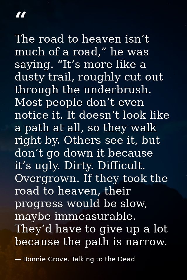 The road to heaven isn’t much of a road,” he was saying. “It’s more like a dusty trail, roughly cut out through the unde — Bonnie Grove, Talking to the Dead