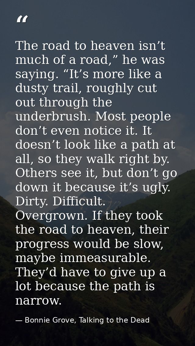 The road to heaven isn’t much of a road,” he was saying. “It’s more like a dusty trail, roughly cut out through the unde — Bonnie Grove, Talking to the Dead