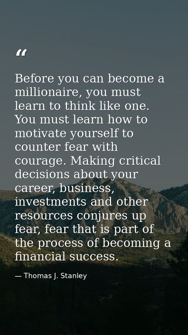 Before you can become a millionaire, you must learn to think like one. You must learn how to motivate yourself to counte — Thomas J. Stanley