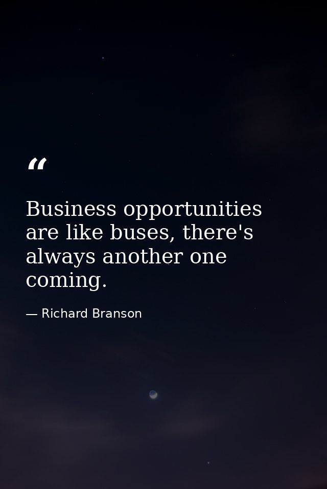 Business opportunities are like buses, there's always another one coming. — Richard Branson
