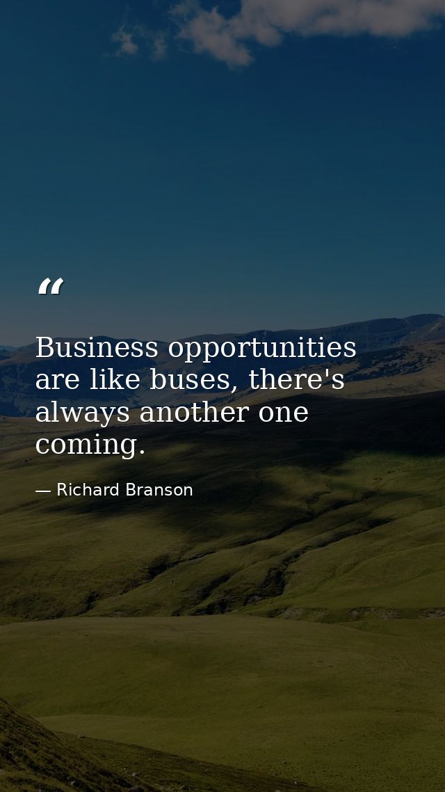 Business opportunities are like buses, there's always another one coming. — Richard Branson