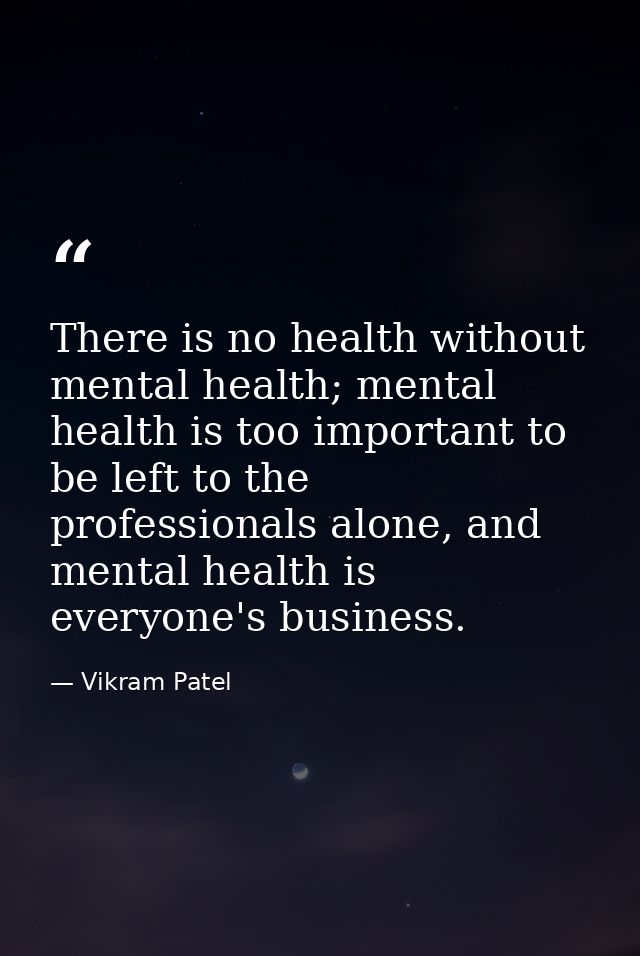 There is no health without mental health; mental health is too important to be left to the professionals alone, and ment — Vikram Patel