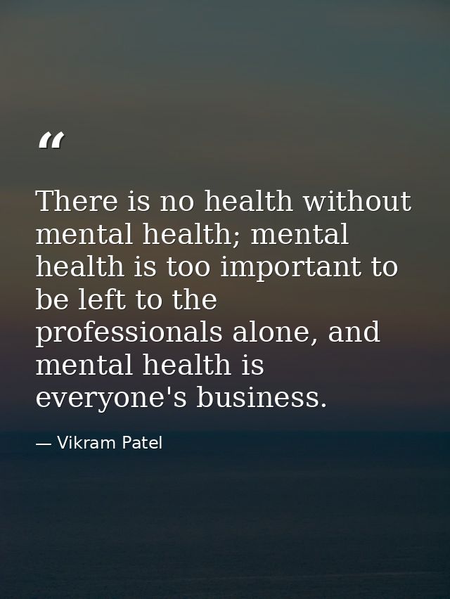 There is no health without mental health; mental health is too important to be left to the professionals alone, and ment — Vikram Patel