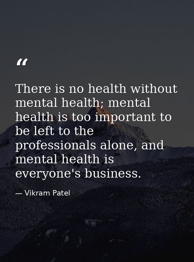 There is no health without mental health; mental health is too important to be left to the professionals alone, and ment — Vikram Patel